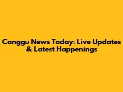 Canggu News Today: Live Updates & Latest Happenings