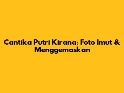 Cantika Putri Kirana: Foto Imut & Menggemaskan