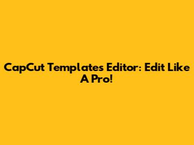 CapCut Templates Editor: Edit Like A Pro!