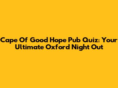 Cape Of Good Hope Pub Quiz: Your Ultimate Oxford Night Out
