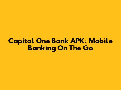 Capital One Bank APK: Mobile Banking On The Go