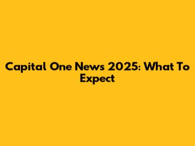 Capital One News 2025: What To Expect