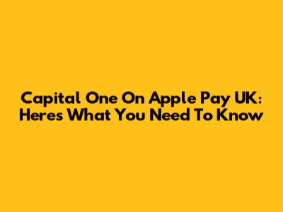 Capital One On Apple Pay UK: Here's What You Need To Know