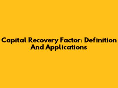 Capital Recovery Factor: Definition And Applications