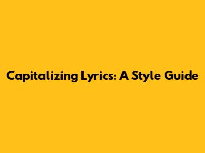 Capitalizing Lyrics: A Style Guide