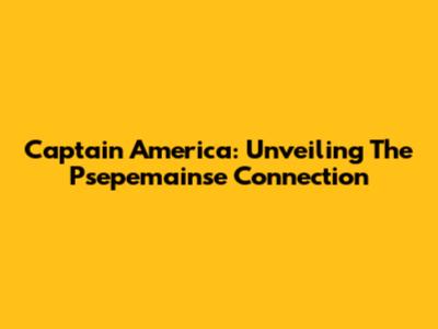 Captain America: Unveiling The Psepemainse Connection