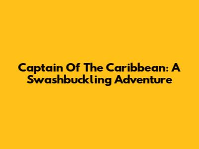 Captain Of The Caribbean: A Swashbuckling Adventure