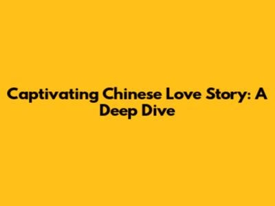Captivating Chinese Love Story: A Deep Dive