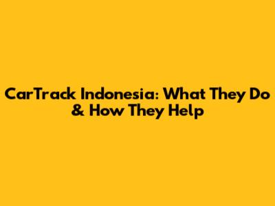 CarTrack Indonesia: What They Do & How They Help