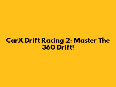 CarX Drift Racing 2: Master The 360 Drift!