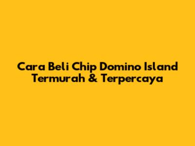 Cara Beli Chip Domino Island Termurah & Terpercaya