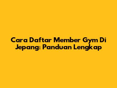 Cara Daftar Member Gym Di Jepang: Panduan Lengkap
