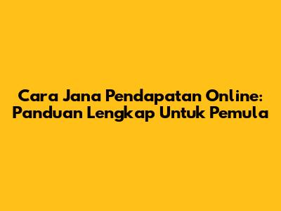 Cara Jana Pendapatan Online: Panduan Lengkap Untuk Pemula