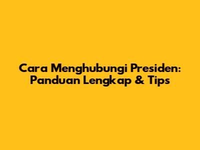 Cara Menghubungi Presiden: Panduan Lengkap & Tips