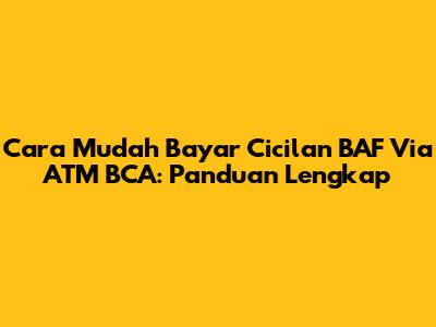 Cara Mudah Bayar Cicilan BAF Via ATM BCA: Panduan Lengkap