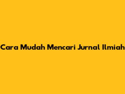 Cara Mudah Mencari Jurnal Ilmiah