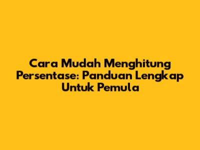 Cara Mudah Menghitung Persentase: Panduan Lengkap Untuk Pemula