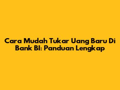 Cara Mudah Tukar Uang Baru Di Bank BI: Panduan Lengkap