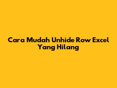 Cara Mudah Unhide Row Excel Yang Hilang