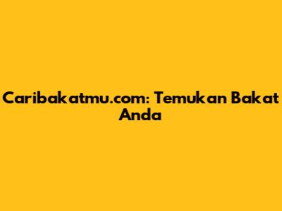 Caribakatmu.com: Temukan Bakat Anda