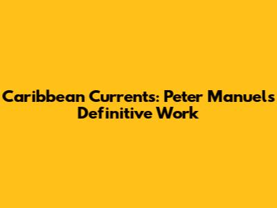 Caribbean Currents: Peter Manuel's Definitive Work