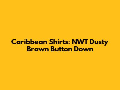 Caribbean Shirts: NWT Dusty Brown Button Down