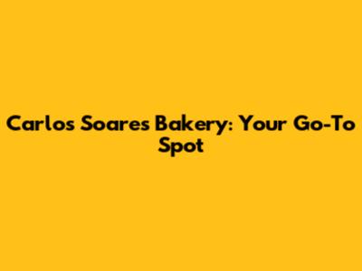 Carlos Soares Bakery: Your Go-To Spot