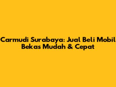 Carmudi Surabaya: Jual Beli Mobil Bekas Mudah & Cepat