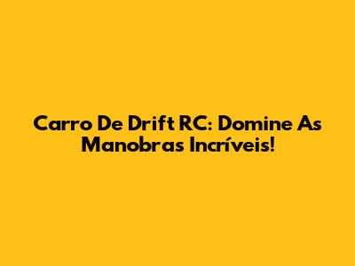 Carro De Drift RC: Domine As Manobras Incríveis!