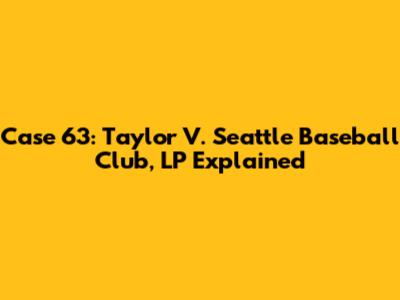 Case 63: Taylor V. Seattle Baseball Club, LP Explained