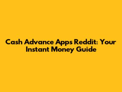 Cash Advance Apps Reddit: Your Instant Money Guide