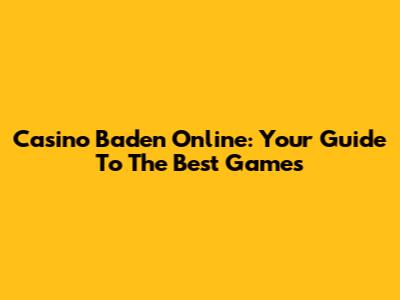 Casino Baden Online: Your Guide To The Best Games