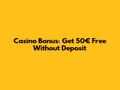 Casino Bonus: Get 50€ Free Without Deposit