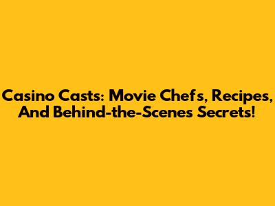 Casino Casts: Movie Chefs, Recipes, And Behind-the-Scenes Secrets!