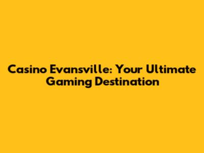 Casino Evansville: Your Ultimate Gaming Destination