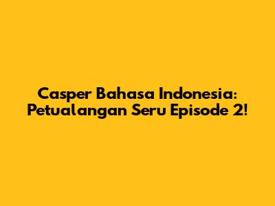 Casper Bahasa Indonesia: Petualangan Seru Episode 2!