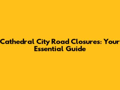 Cathedral City Road Closures: Your Essential Guide