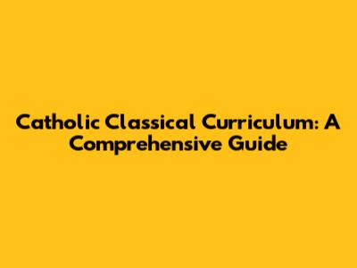 Catholic Classical Curriculum: A Comprehensive Guide