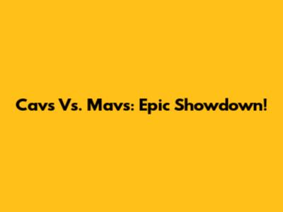 Cavs Vs. Mavs: Epic Showdown!