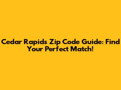 Cedar Rapids Zip Code Guide: Find Your Perfect Match!