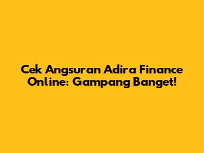 Cek Angsuran Adira Finance Online: Gampang Banget!