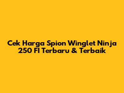 Cek Harga Spion Winglet Ninja 250 FI Terbaru & Terbaik