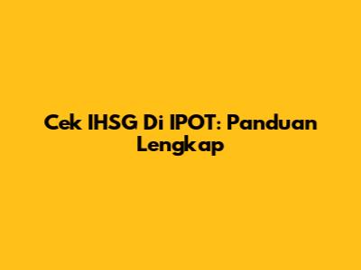 Cek IHSG Di IPOT: Panduan Lengkap