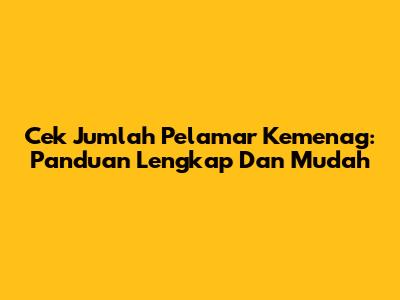 Cek Jumlah Pelamar Kemenag: Panduan Lengkap Dan Mudah