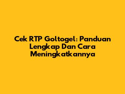 Cek RTP Goltogel: Panduan Lengkap Dan Cara Meningkatkannya