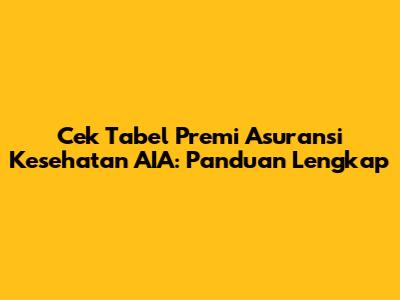 Cek Tabel Premi Asuransi Kesehatan AIA: Panduan Lengkap