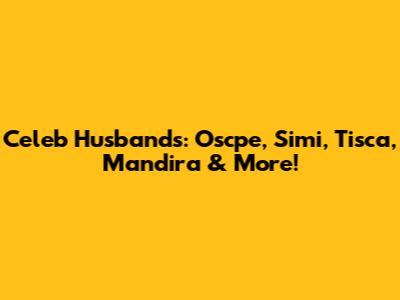 Celeb Husbands: Oscpe, Simi, Tisca, Mandira & More!