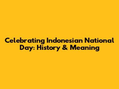 Celebrating Indonesian National Day: History & Meaning