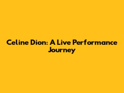 Celine Dion: A Live Performance Journey
