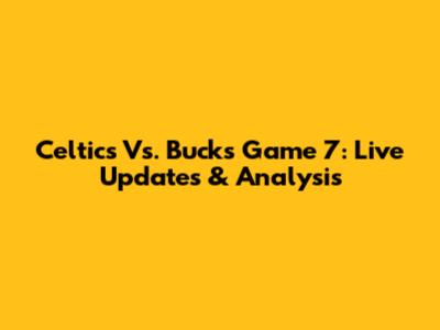 Celtics Vs. Bucks Game 7: Live Updates & Analysis
